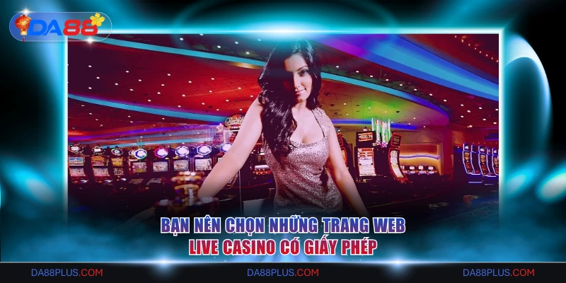 Top 3 Trang Web Live Casino Xanh Chín Nhất Bạn Nên Biết 2 Bạn nên chọn những trang web Live Casino có giấy phép
