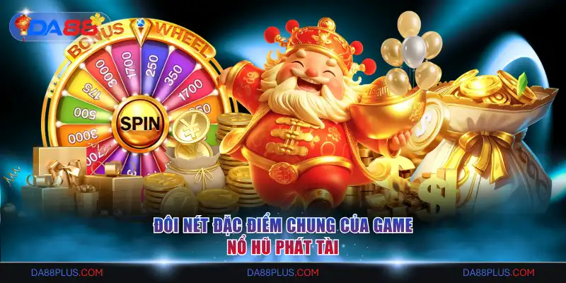 Nổ Hũ Phát Tài DA88 - Tận Hưởng Vòng Quay Đổi Thưởng Cực Đã 2 Đôi nét đặc điểm chung của game Nổ Hũ Phát Tài