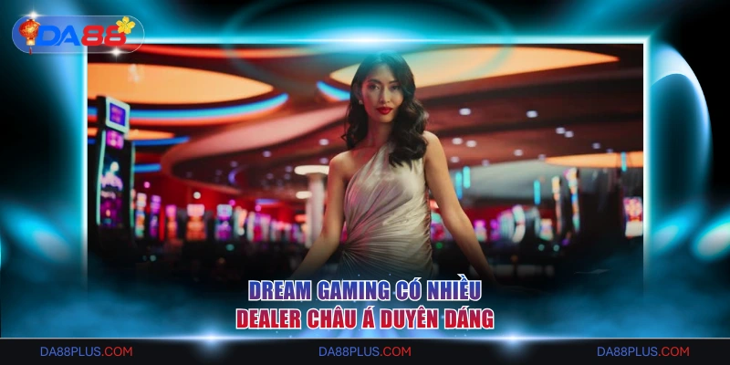 Top 3 Trang Web Live Casino Xanh Chín Nhất Bạn Nên Biết 3 Dream Gaming có nhiều Dealer Châu Á duyên dáng