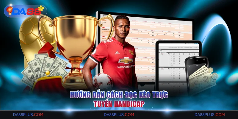 Kèo Trực Tuyến DA88 Là Gì? Đặt Cược An Toàn, Tỷ Lệ Ăn Cao 3 Hướng dẫn cách đọc kèo trực tuyến Handicap