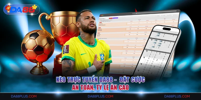 Kèo Trực Tuyến DA88 Là Gì? Đặt Cược An Toàn, Tỷ Lệ Ăn Cao 1 kèo trực tuyến