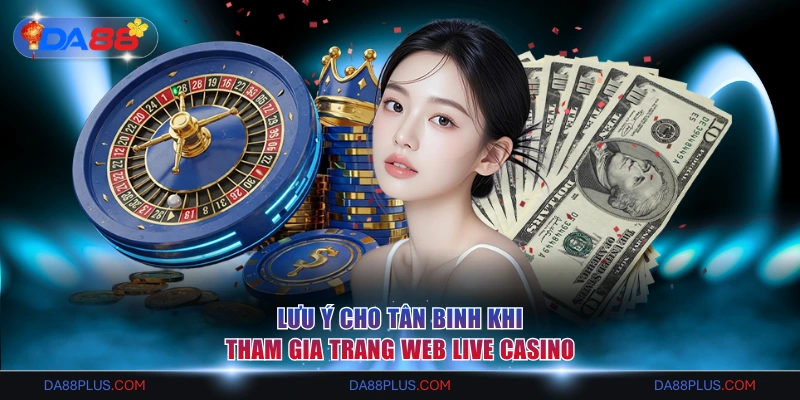 Top 3 Trang Web Live Casino Xanh Chín Nhất Bạn Nên Biết 4 Lưu ý cho tân binh khi tham gia trang web Live Casino